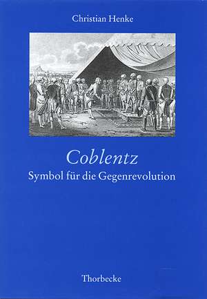 Coblentz: Die Franzosische Emigration Nach Koblenz Und Kurtrier 1789-1792 Und Die Politische Diskussion Des Revolution de Christian Henke