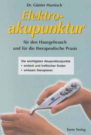 Elektroakupunktur für den Hausgebrauch und die therapeutische Praxis de Günter Harnisch