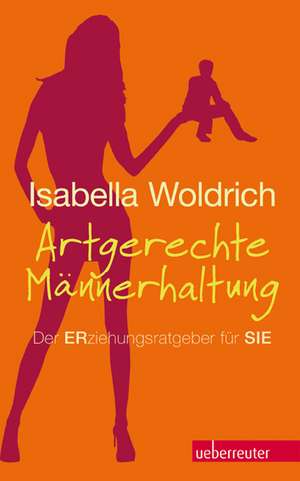 Artgerechte Männerhaltung NA de Isabella Woldrich