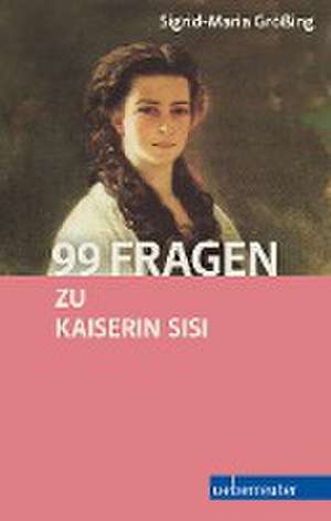 99 Fragen zu Kaiserin Sisi de Sigrid-Maria Größing