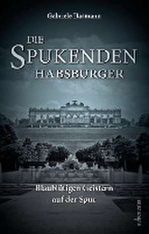 Die spukenden Habsburger de Gabriele Hasmann