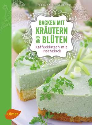 Backen mit Kräutern und Blüten de Petra Katrin Scott