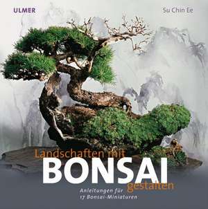 Landschaften gestalten mit Bonsai de Su Chin Ee