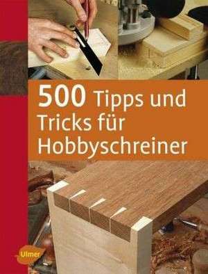 500 Tipps und Tricks für Hobbyschreiner de Stuart Lawson