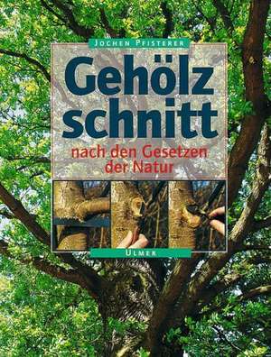 Gehölzschnitt nach den Gesetzen der Natur de Jochen A. Pfisterer