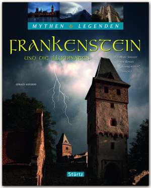 Mythen & Legenden - Frankenstein und die Illuminaten. Wie Mary Shelley ihren Roman "Frankenstein" erschuf de Gerald Axelrod