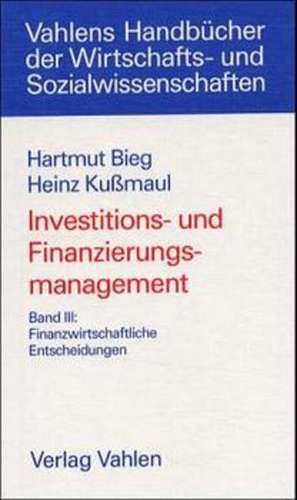 Investitions- und Finanzierungsmanagement 3. Finanzwirtschaftliche Entscheidung de Hartmut Bieg