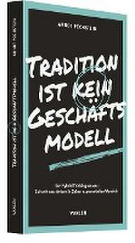 Tradition ist kein Geschäftsmodell de Arndt Pechstein