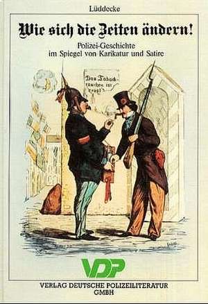 Polizei im Spiegel der Zeit. Wie sich die Zeiten ändern /Das Dschiu-Dschitsu, die Selbstverteidigungskunst ohne Waffen /Das Auge des Gesetzes lacht / Wie sich die Zeiten ändern! de Wolf D Lüddecke