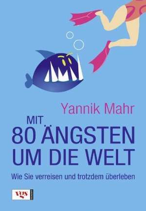 Mit 80 Ängsten um die Welt de Yannik Mahr