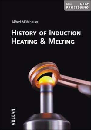 History of Induction Heating and Melting: Fundamentals - Calculations - Processes de Alfred Mühlbauer