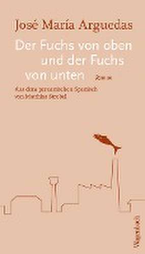 Der Fuchs von oben und der Fuchs von unten de José María Arguedas