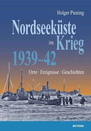 Nordseeküste im Krieg de Holger Piening