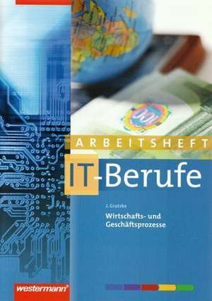 IT-Berufe. Arbeitsheft. Wirtschafts- und Geschäftsprozesse de Jürgen Gratzke