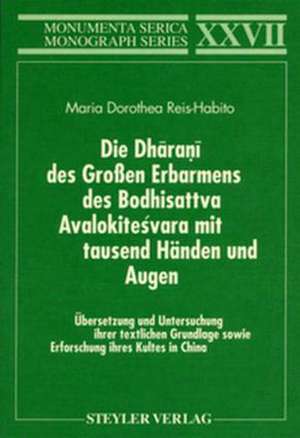 Die Dharani des Großen Erbarmens des Boddhisatva Avalokitesvara mit tausend Händen und Augen. Übersetzung und Untersuchung ihrer textlichen Grundlage sowie: Erforschung ihres Kultes in China de Maria Dorothea Reis-Habito