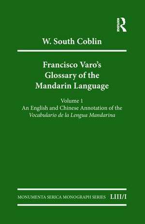 Francisco Varo's Glossary of the Mandarin Language: Vol. 1: An English and Chinese Annotation of the Vocabulario de la Lengua Mandarina Vol. 2: Pinyin and English Index of the Vocabulario de la Lengua Mandarina de W South Coblin