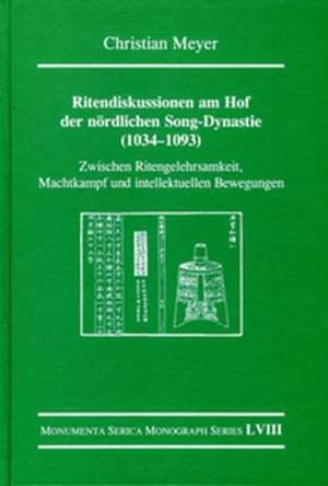 Ritendiskussionen am Hof der nördlichen Song-Dynastie (1034-1093): Zwischen Ritengelehrsamkeit, Machtkampf und intellektuellen Bewegungen de Christian Meyer