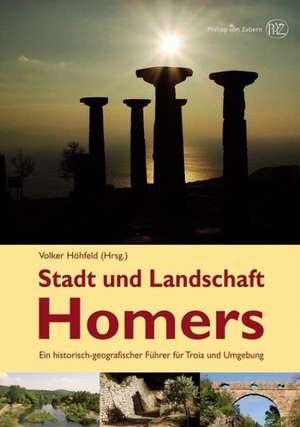 Stadt Und Landschaft Homers: Ein Historisch-Geografischer Fuehrer Fuer Troia Und Umgebung de Volker Höhfeld