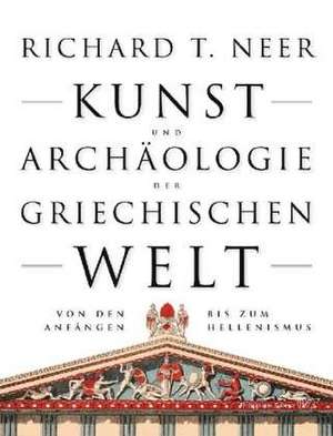 Kunst Und Archaologie Der Griechischen Welt Von Den Anfangen Bis Zum Hellenismus: Auf Der Suche Nach Versunkenen Schiffswracks Und Vergessenen Hafen de Richard T. Neer