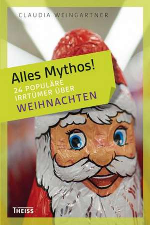 Alles Mythos! 24 populäre Irrtümer über Weihnachten de Claudia Weingartner