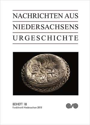 Nachrichten aus Niedersachsens Urgeschichte. Fundchronik Niedersachsen 2013