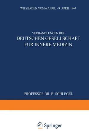 Verhandlungen der Deutschen Gesellschaft für Innere Medizin: Siebzigster Kongress Gehalten zu Wiesbaden vom 6. April–9. April 1964 de Professor Dr. med. habil. Bernhard Schlegel