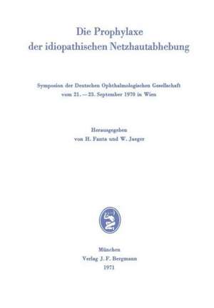 Die Prophylaxe der idiopathischen Netzhautabhebung: Symposion der Deutschen Ophthalmologischen Gesellschaft vom 21.–23. September 1970 in Wien de Helmut Fantau