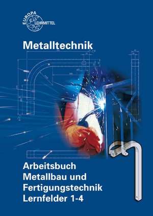 Arbeitsbuch Metallbau und Fertigungstechnik. Lernfelder 1-4