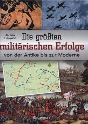 Die größten militärischen Erfolge von der Antike bis zur Moderne de Jeremy Harwood