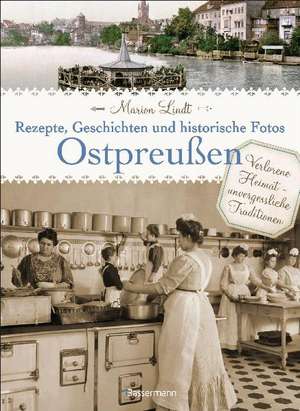 Ostpreußen - Rezepte, Geschichten und historische Fotos de Marion Lindt