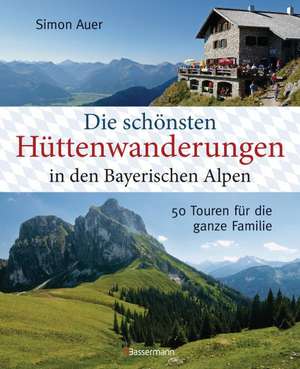 Die schönsten Hüttenwanderungen in den Bayerischen Alpen de Simon Auer