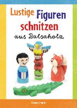 Lustige Figuren schnitzen aus Balsaholz. 17 einfache Schnitzanleitungen. Für Kinder ab 8 Jahren de Norbert Pautner