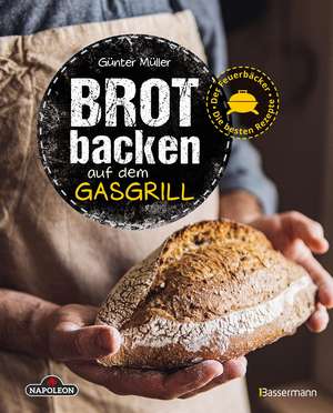 Brot backen auf dem Gasgrill. Der Feuerbäcker - Die besten Rezepte de Günter Müller