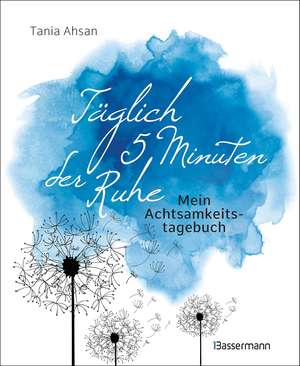 Täglich 5 Minuten der Ruhe - Mein Achtsamkeitstagebuch. Für mehr Ruhe und Gelassenheit - de Tania Ahsan