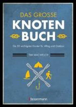 Das große Knotenbuch - Die 50 wichtigsten Knoten für Alltag und Outdoor de Tim Macwelch