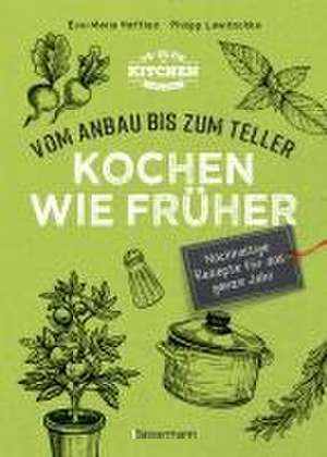 Kochen wie früher - Vom Anbau bis zum Teller - Vegetarische, nachhaltige & saisonale Rezepte für das ganze Jahr de Eva-Maria Hoffleit