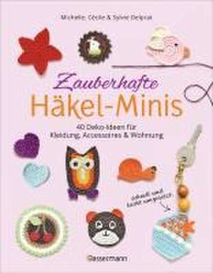 Zauberhafte Häkel-Minis. 45 Deko-Ideen für Kleidung, Accessoires und Wohnung de Michelle Delprat