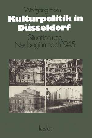 Kulturpolitik in Düsseldorf: Situation und Neubeginn nach 1945 de Wolfgang Horn