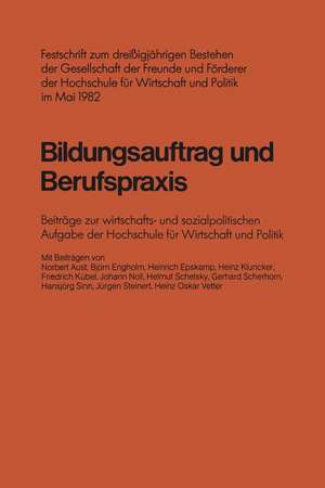 Bildungsauftrag und Berufspraxis: Festschrift zum dreißigjährigen Bestehen der Gesellschaft der Freunde und Förderer der Hochschule für Wirtschaft und Politik im Mai 1982 Beiträge zur wirtschafts- und sozialpolitischen Aufgabe der Hochschule für Wirtschaft und Politik de Norbert Aust