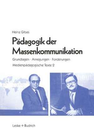 Pädagogik der Massenkommunikation: Grundlagen — Anregungen — Forderungen de Heinz Gibas