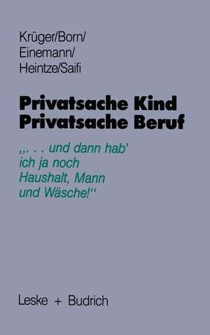 Privatsache Kind — Privatsache Beruf: „... und dann hab' ich ja noch Haushalt, Mann und Wäsche“ de Helga Krüger