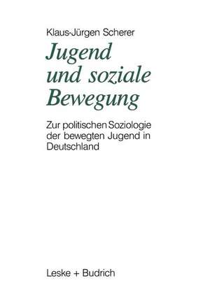 Jugend und soziale Bewegung: Zur politischen Soziologie der bewegten Jugend in Deutschland de Klaus-Jürgen Scherer