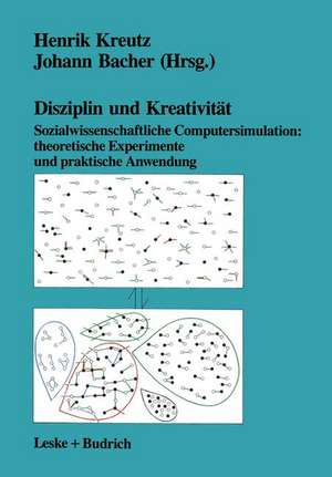 Disziplin und Kreativität: Sozialwissenschaftliche Computersimulation: theoretische Experimente und praktische Anwendung de Henrik Kreutz