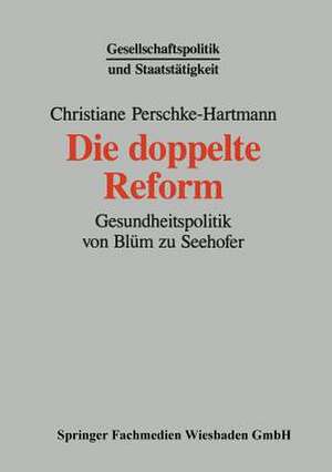 Die doppelte Reform: Gesundheitspolitik von Blüm zu Seehofer de Christiane Perschke-Hartmann