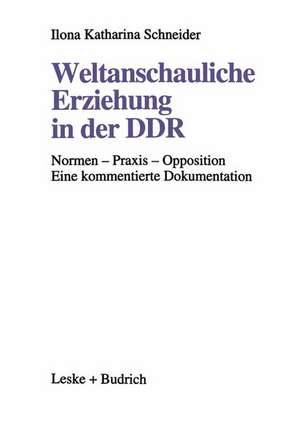 Weltanschauliche Erziehung in der DDR: Normen — Praxis — Opposition Eine kommentierte Dokumentation de Ilona Katharina Schneider