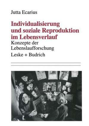 Individualisierung und soziale Reproduktion im Lebensverlauf: Konzepte der Lebenslaufforschung de Jutta Ecarius