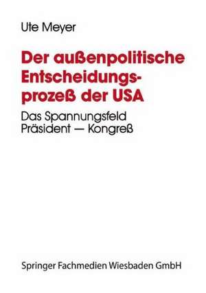 Der außenpolitische Entscheidungsprozeß der USA: Das Spannungsfeld Präsident — Kongreß am Beispiel der Nicaragua-Politik während der zweiten Amtsperiode Ronald Reagans de Ute Meyer