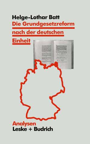 Die Grundgesetzreform nach der deutschen Einheit: Akteure, politischer Prozeß und Ergebnisse de Helge Batt