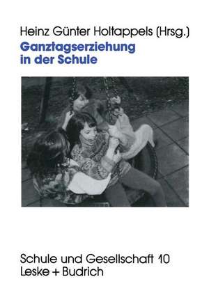 Ganztagserziehung in der Schule: Modelle, Forschungsbefunde und Perspektiven de Heinz Günter Holtappels