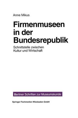 Firmenmuseen in der BRD: Schnittstelle zwischen Kultur und Wirtschaft de Anne Mikus